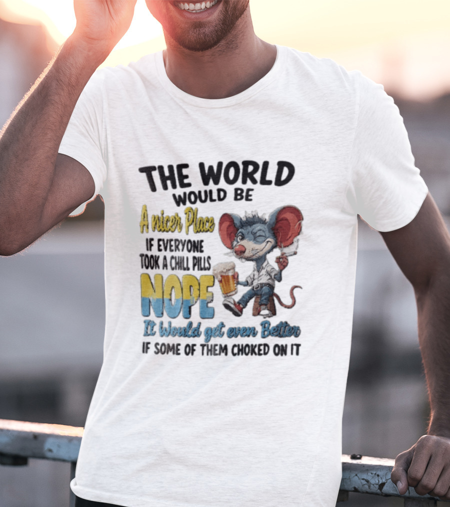 The World Would Be A Nicer Place If Everyone Took A Chill Pills Nope Mouse Holding Beer T-Shirt
