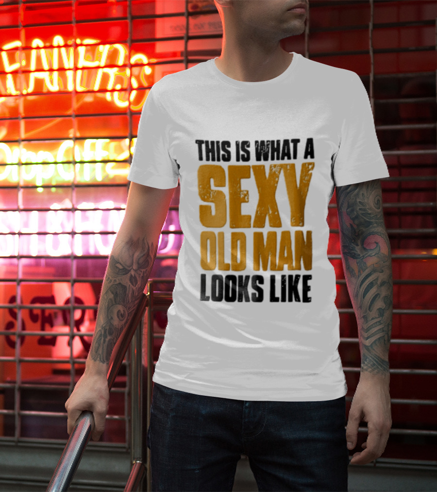 This Is What A Sexy Old Man Looks Like T-Shirt