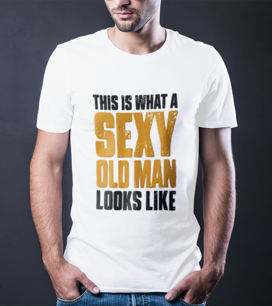 This Is What A Sexy Old Man Looks Like T-Shirt