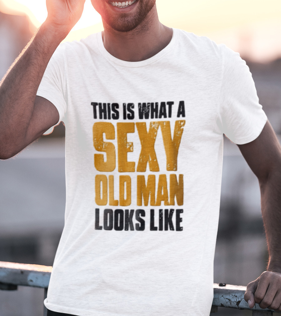 This Is What A Sexy Old Man Looks Like T-Shirt