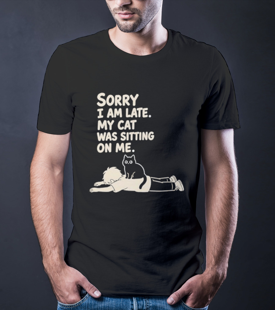 Sorry I Am Late My Cat Was Sitting On Me Cat Lover T-Shirt