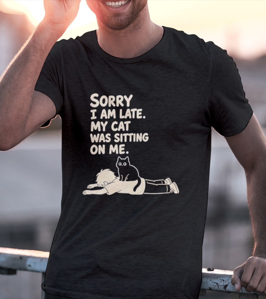 Sorry I Am Late My Cat Was Sitting On Me Cat Lover T-Shirt