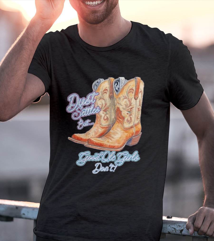 Dust Settles But Good Ole Girls Don't Boots Vintage Western Cowboy T-Shirt