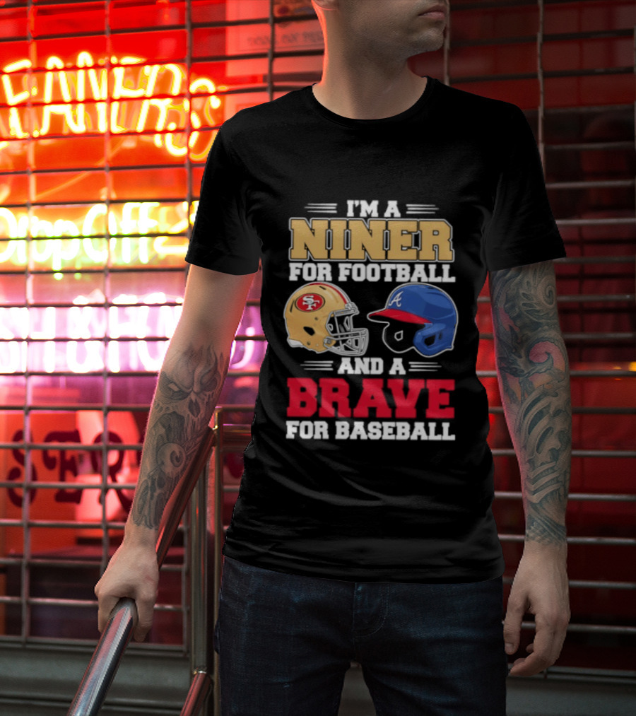 I'm A Niner For Football And A Brave For Baseball With Helmets T-Shirt