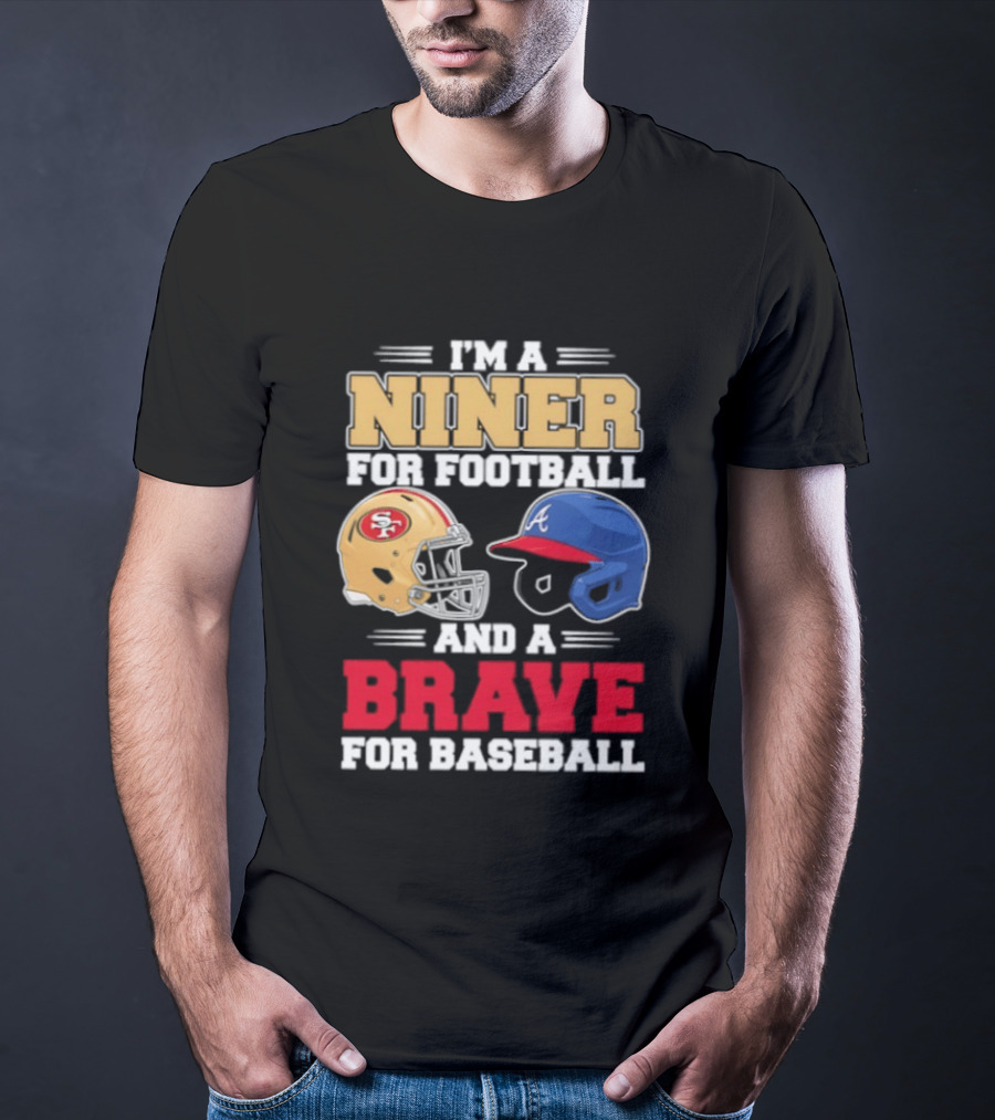 I'm A Niner For Football And A Brave For Baseball With Helmets T-Shirt