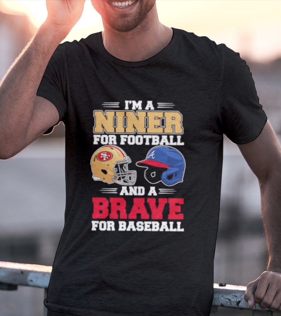 I'm A Niner For Football And A Brave For Baseball With Helmets T-Shirt
