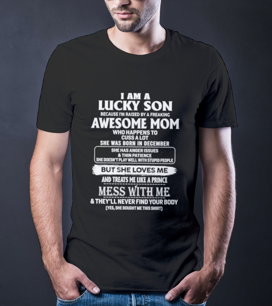 I Am A Lucky Son Raised By An Awesome Mom Who Cusses A Lot Mess With Me They'll Never Find Your Body T-Shirt