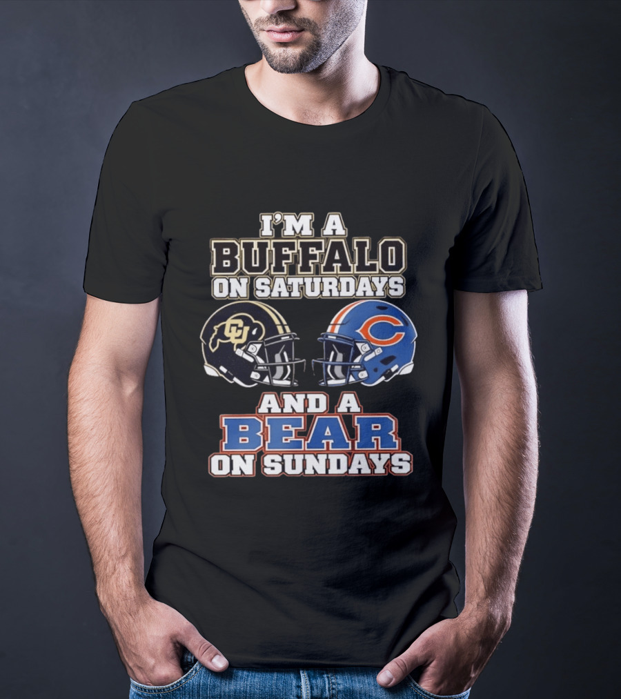 I'm A Buffalo On Saturdays And A Bear On Sundays Colorado CU And Chicago C Fans T-Shirt