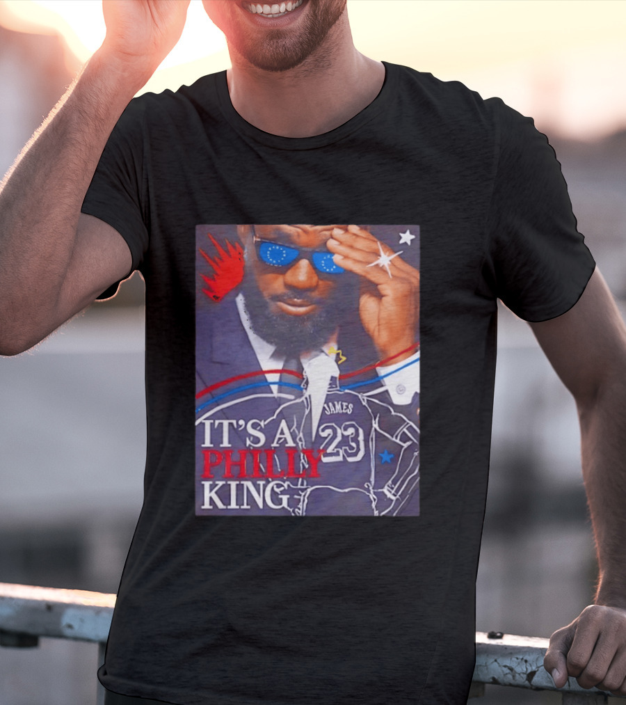LeBron James 23 It's A Philly King Philadelphia 76ers T-Shirt