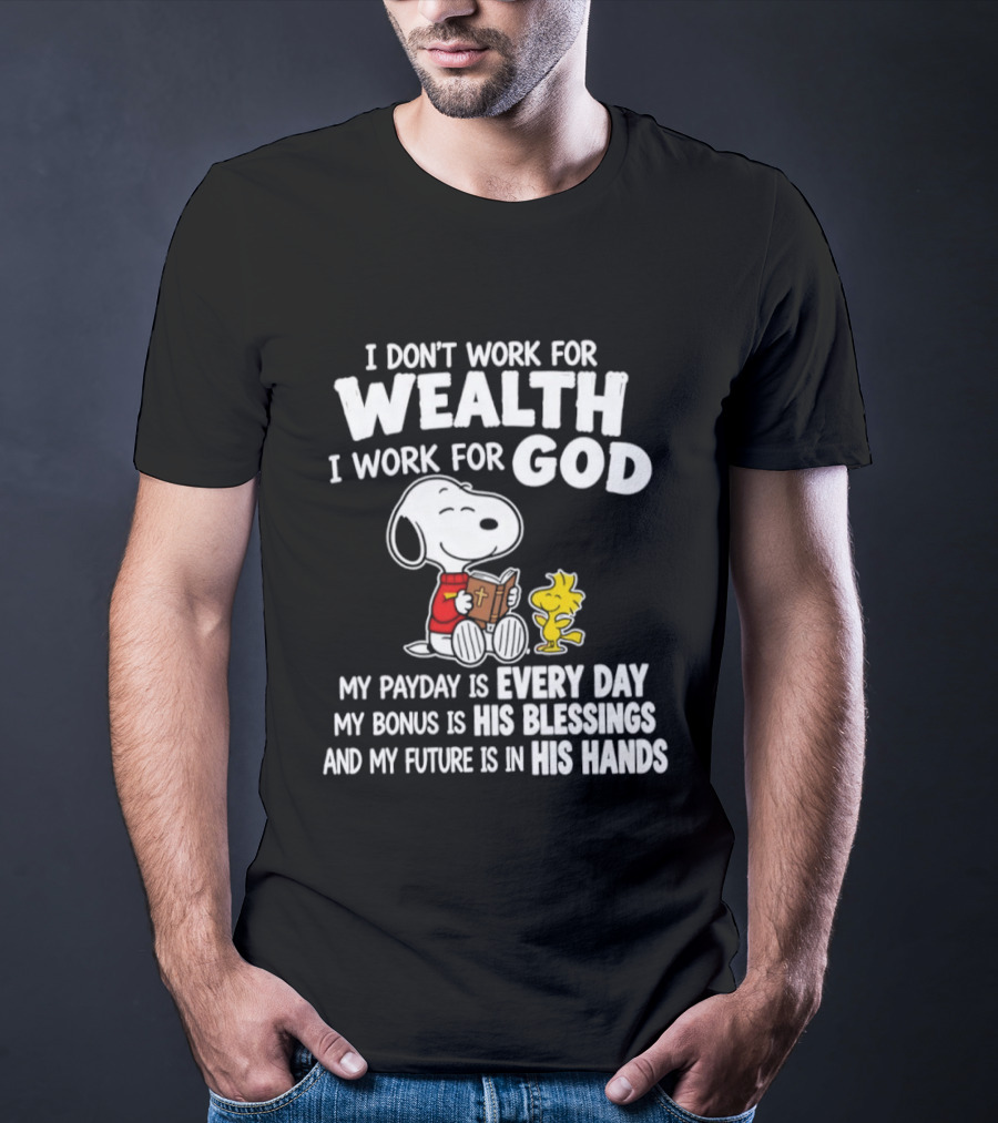 Snoopy I Don't Work For Wealth I Work For God My Payday Every Day Bonus His Blessings Future In His Hands T-Shirt