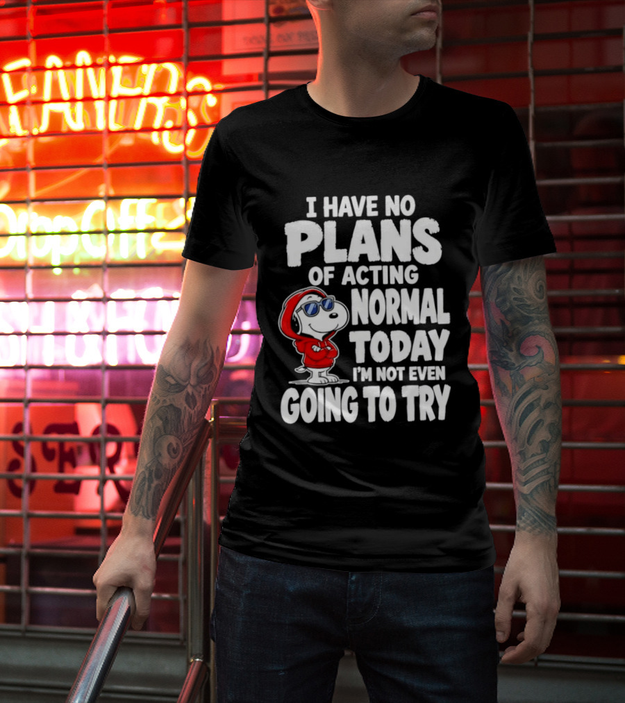 Snoopy I Have No Plans Of Acting Normal Today I'm Not Even Going To Try T-Shirt
