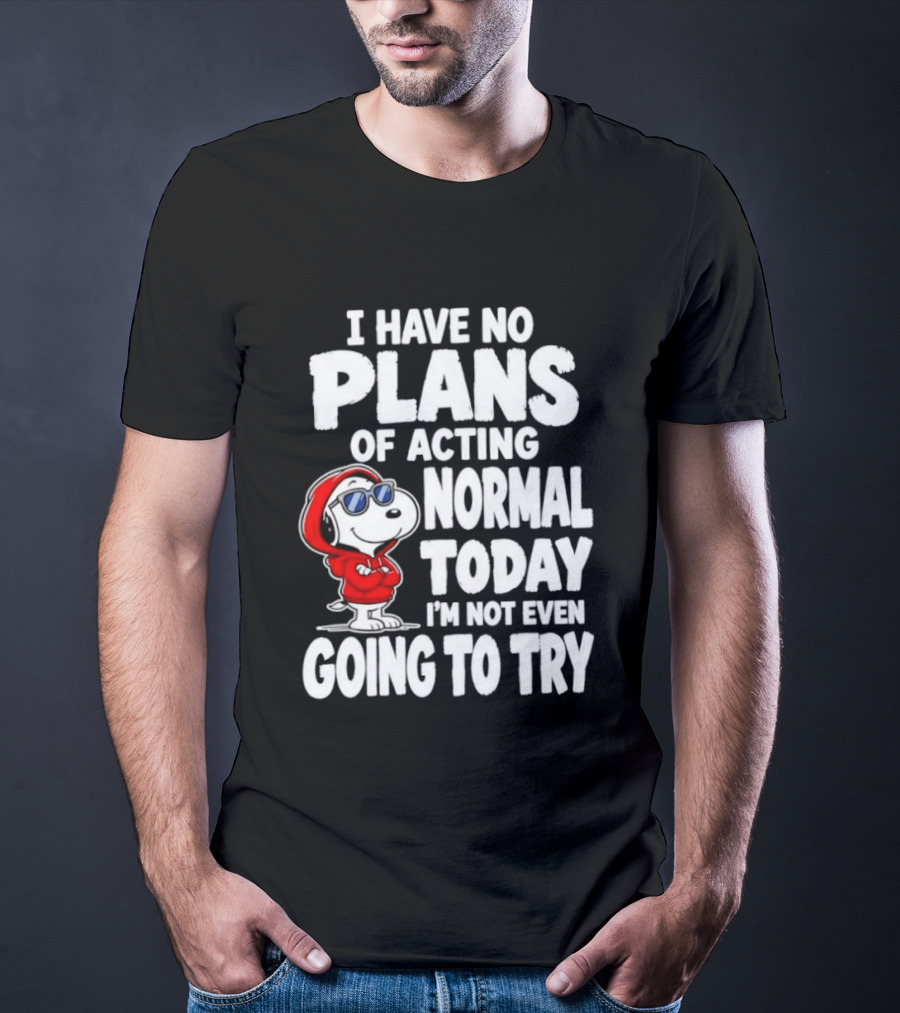Snoopy I Have No Plans Of Acting Normal Today I'm Not Even Going To Try T-Shirt