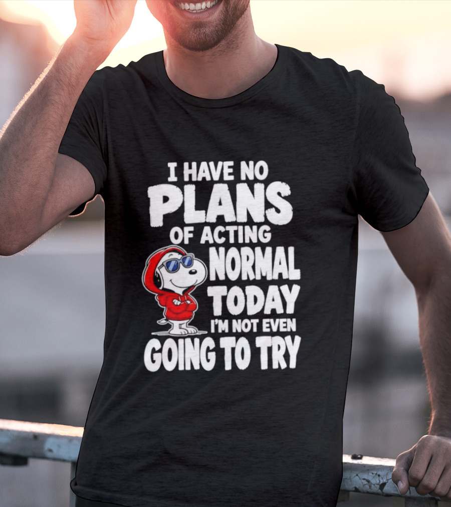 Snoopy I Have No Plans Of Acting Normal Today I'm Not Even Going To Try T-Shirt