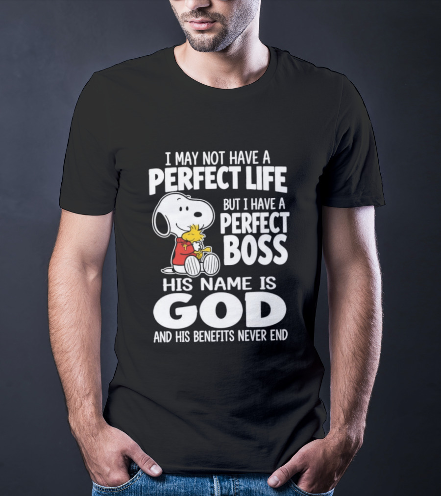 I May Not Have A Perfect Life But I Have A Perfect Boss Snoopy His Name Is God And His Benefits Never End T-Shirt