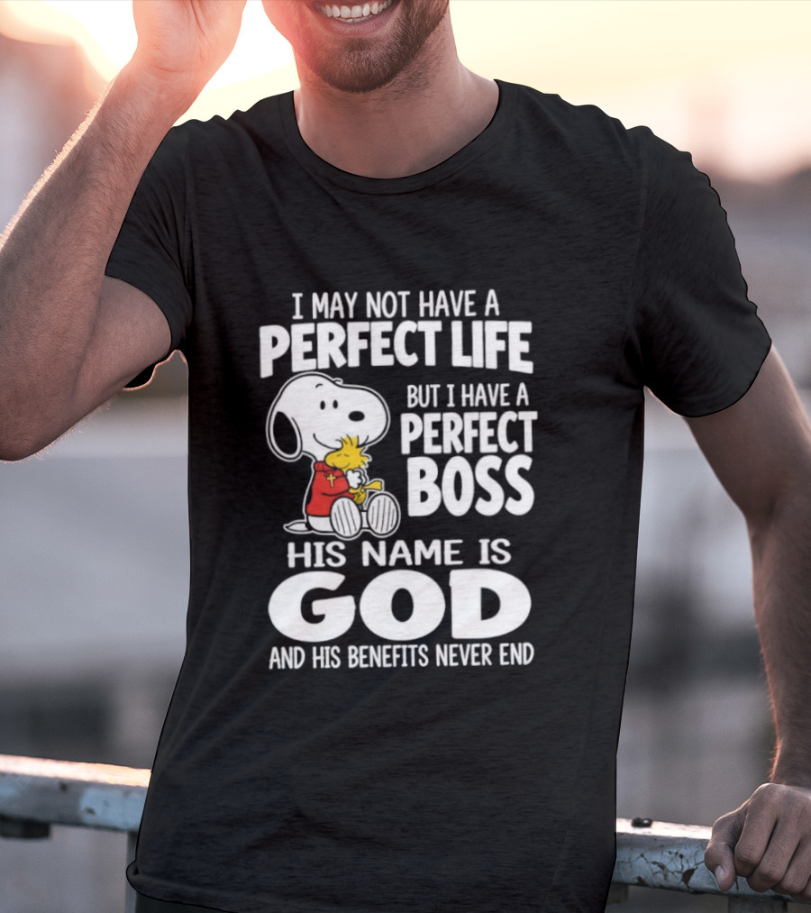 I May Not Have A Perfect Life But I Have A Perfect Boss Snoopy His Name Is God And His Benefits Never End T-Shirt