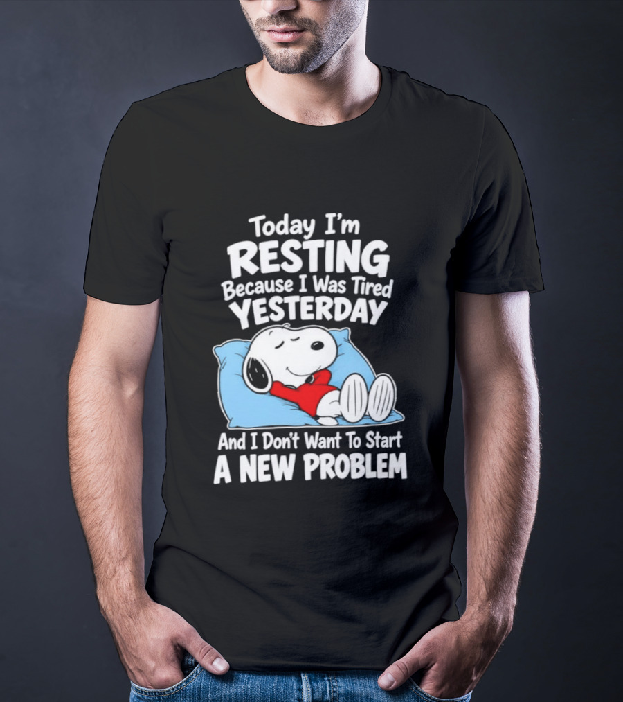 Snoopy Today I'm Resting Because I Was Tired Yesterday And I Don't Want To Start A New Problem T-Shirt