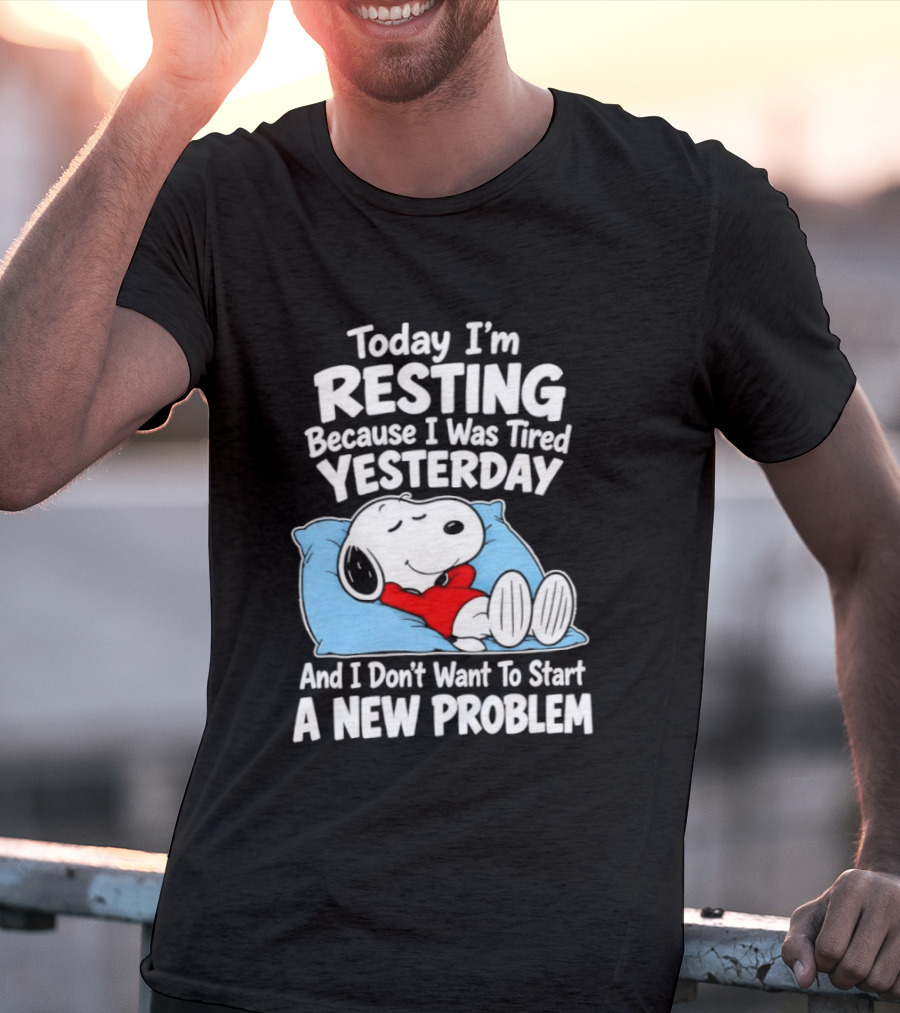 Snoopy Today I'm Resting Because I Was Tired Yesterday And I Don't Want To Start A New Problem T-Shirt