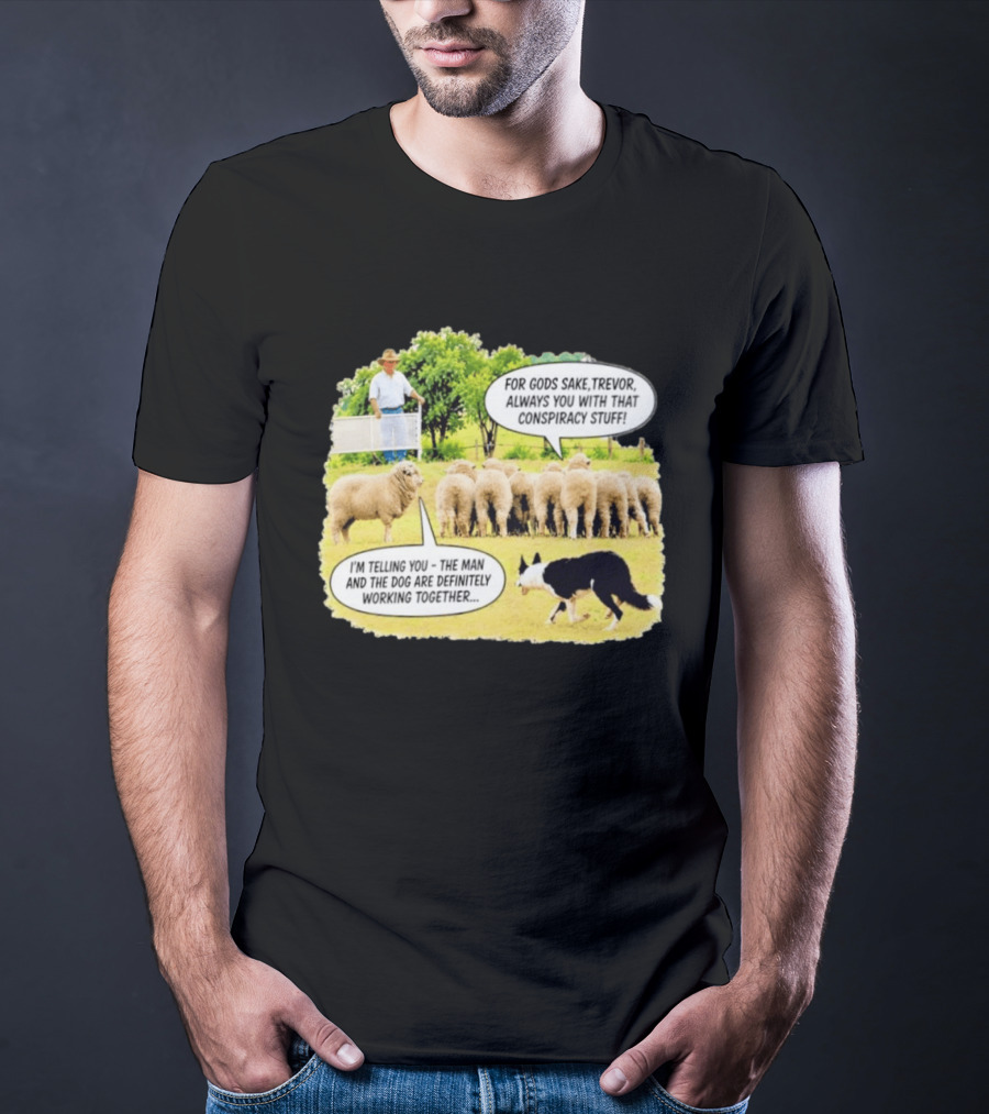 Trevor The Sheep Conspiracy Stuff With Dog And Farmer In Field T-Shirt