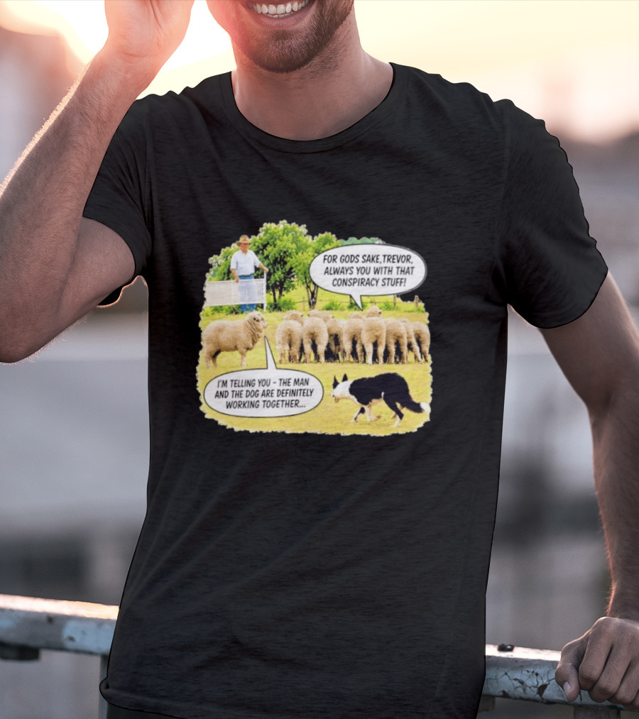 Trevor The Sheep Conspiracy Stuff With Dog And Farmer In Field T-Shirt