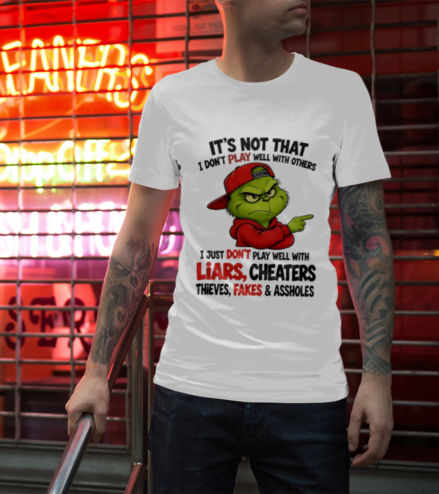 Grinch It's Not That I Don't Play Well With Others I Just Don't Play Well With Liars Cheaters Thieves Fakes & Assholes T-Shirt