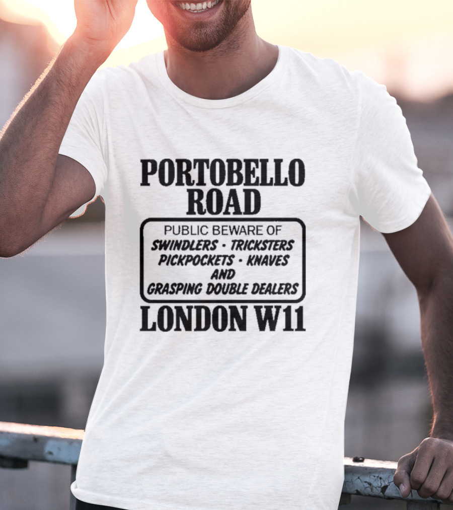 Portobello Road London W11 Public Beware Of Swindlers Tinkers Mountebanks Knaves Cheating Rogue Dealers T-Shirt