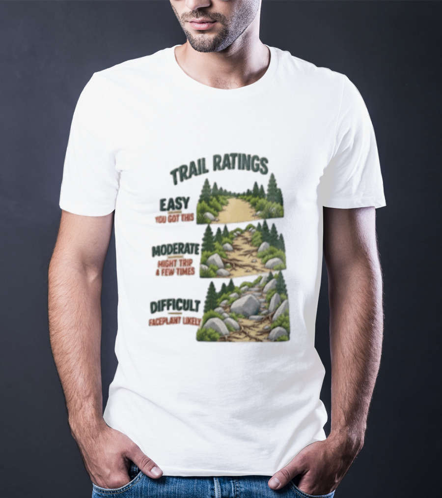 Trail Ratings Easy You Got This Moderate Might Trip A Few Times Difficult Acceptable Injury T-Shirt