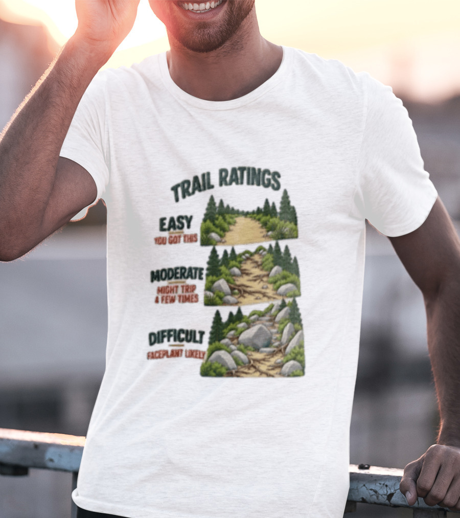 Trail Ratings Easy You Got This Moderate Might Trip A Few Times Difficult Acceptable Injury T-Shirt