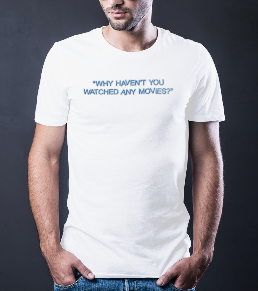 Why Haven't You Ed Any Movies Blue On White T-Shirt