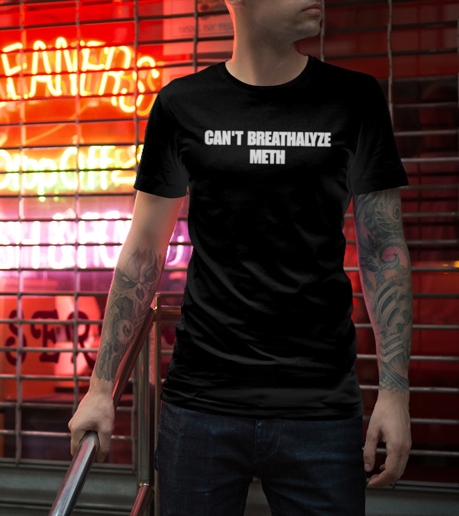 Can't Breathalyze Meth T-Shirt