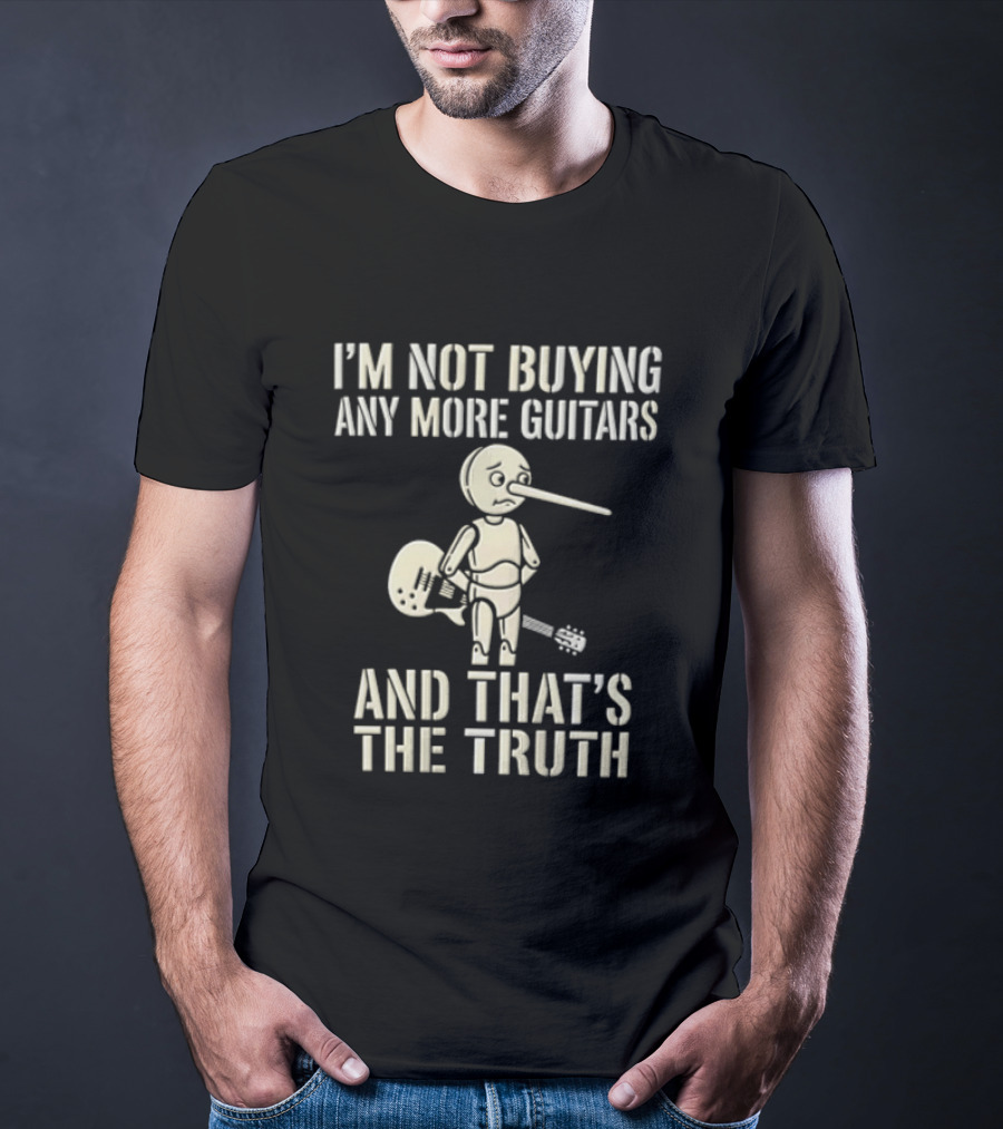 I'm Not Buying Any More Guitars And That's The Truth Funny Pinocchio T-Shirt