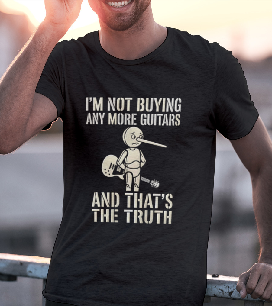 I'm Not Buying Any More Guitars And That's The Truth Funny Pinocchio T-Shirt