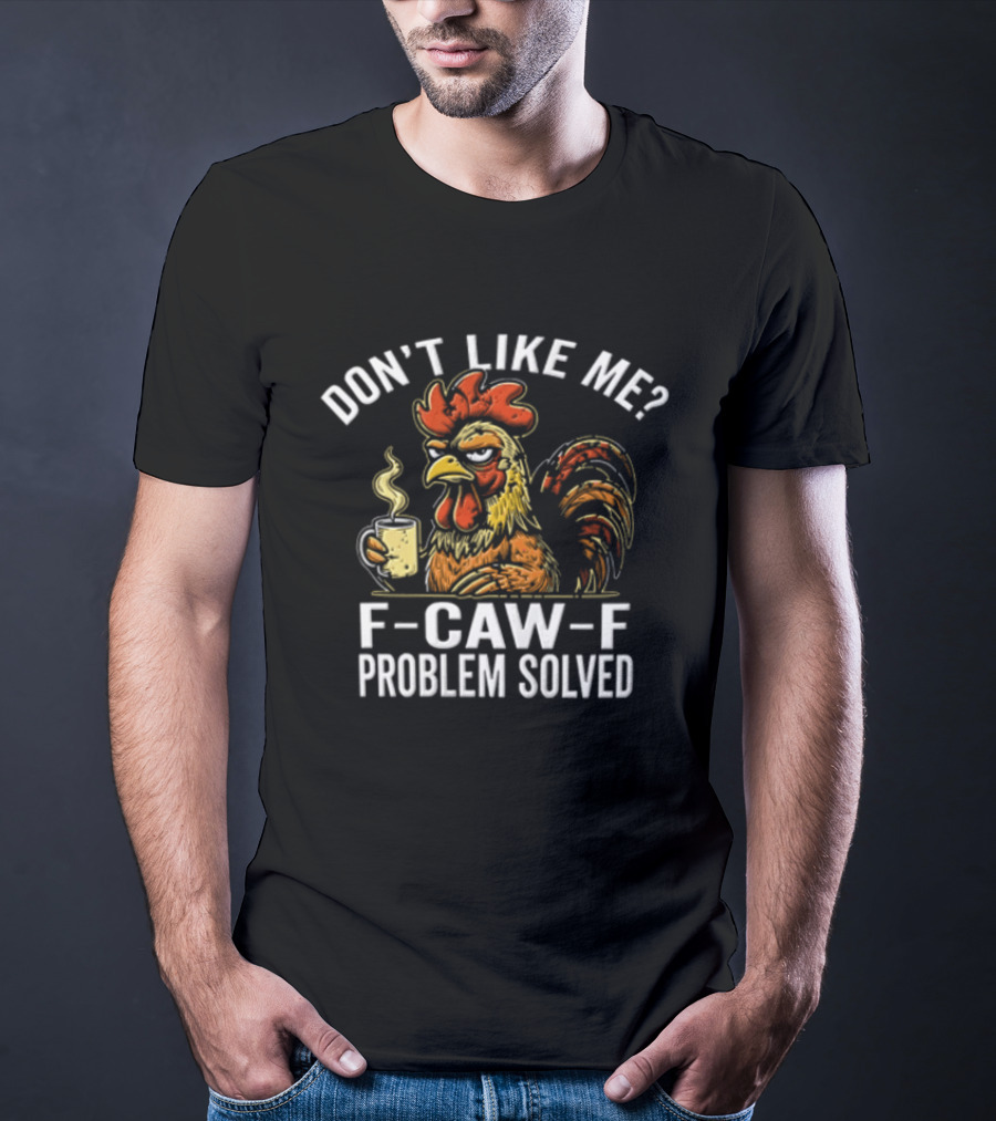 Don't Like Me Angry Rooster F Caw F Problem Solved Coffee T-Shirt