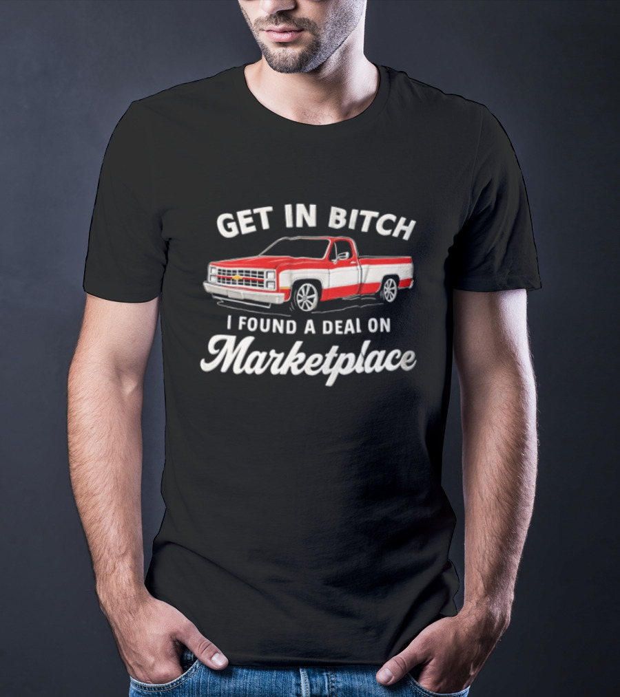 GET IN Bitch I Found A Deal ON Marketplace Chevrolet Truck T-Shirt