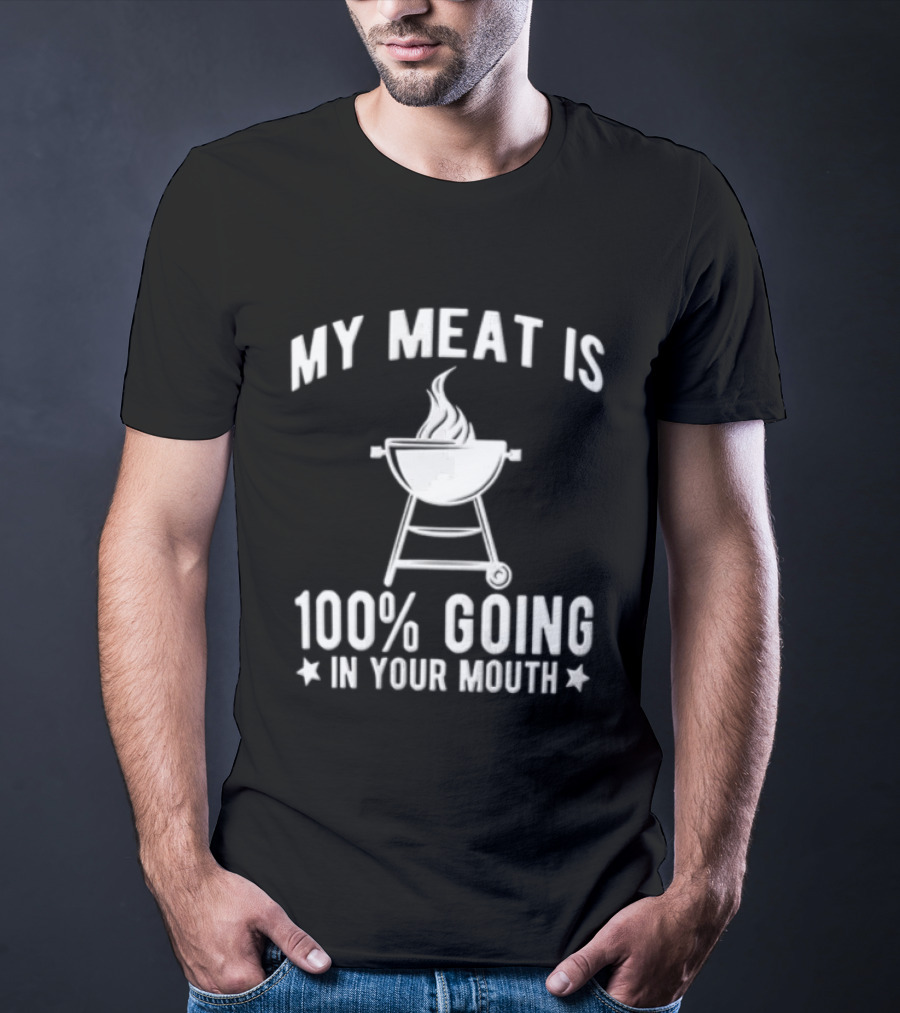 My Meat Is 100 Percent Going In Your Mouth Barbecue Grill Flames T-Shirt