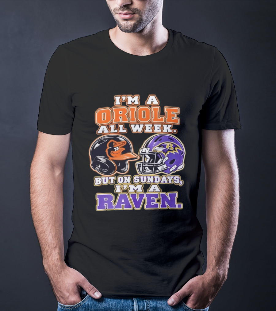 I'm An Oriole All Week But On Sundays I'm A Raven Baltimore Sports Loyalty Baltimore Football And Baseball Fan T-Shirt