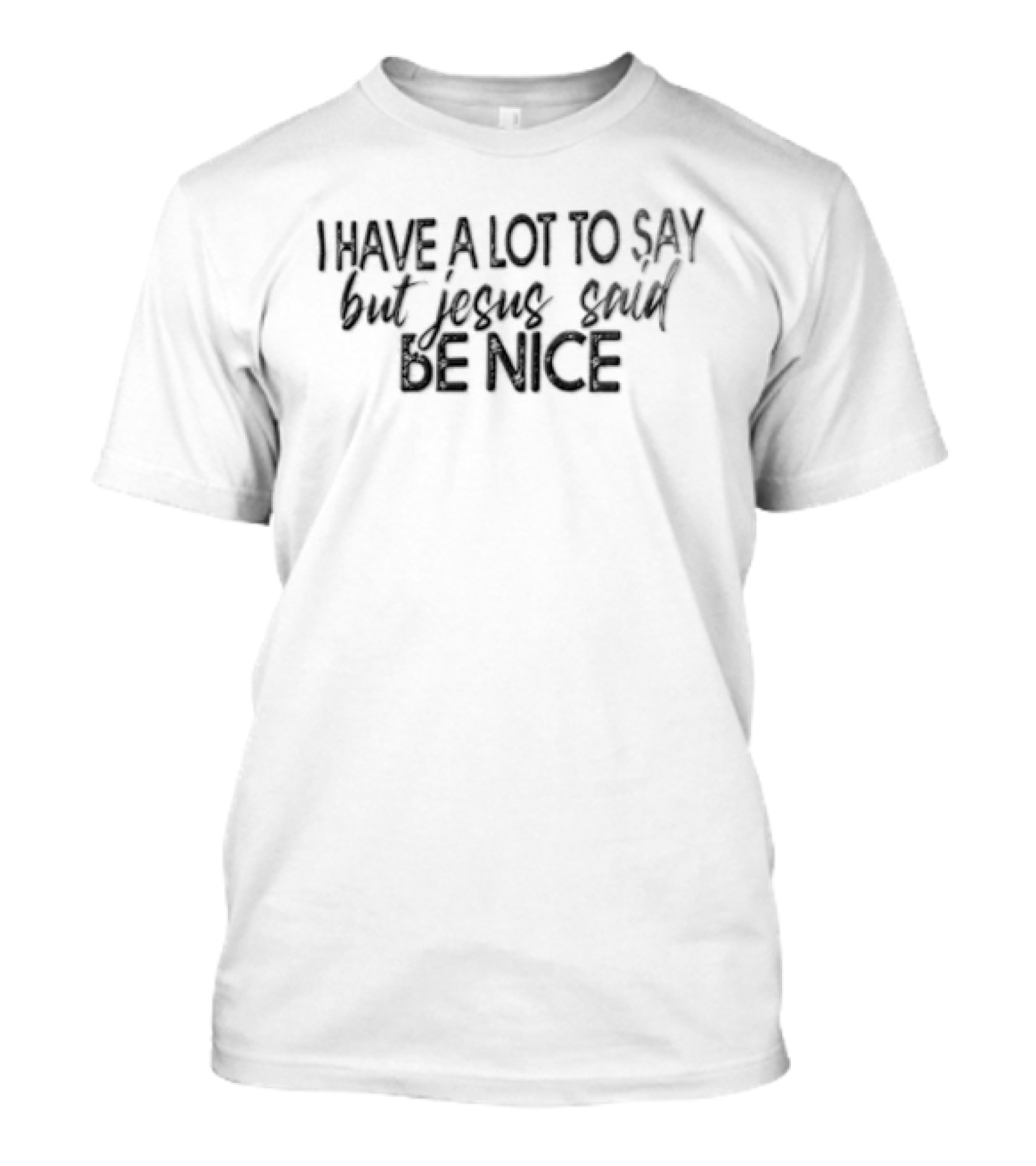 I Have A Lot To Say But Jesus Said Be Nice T-Shirt