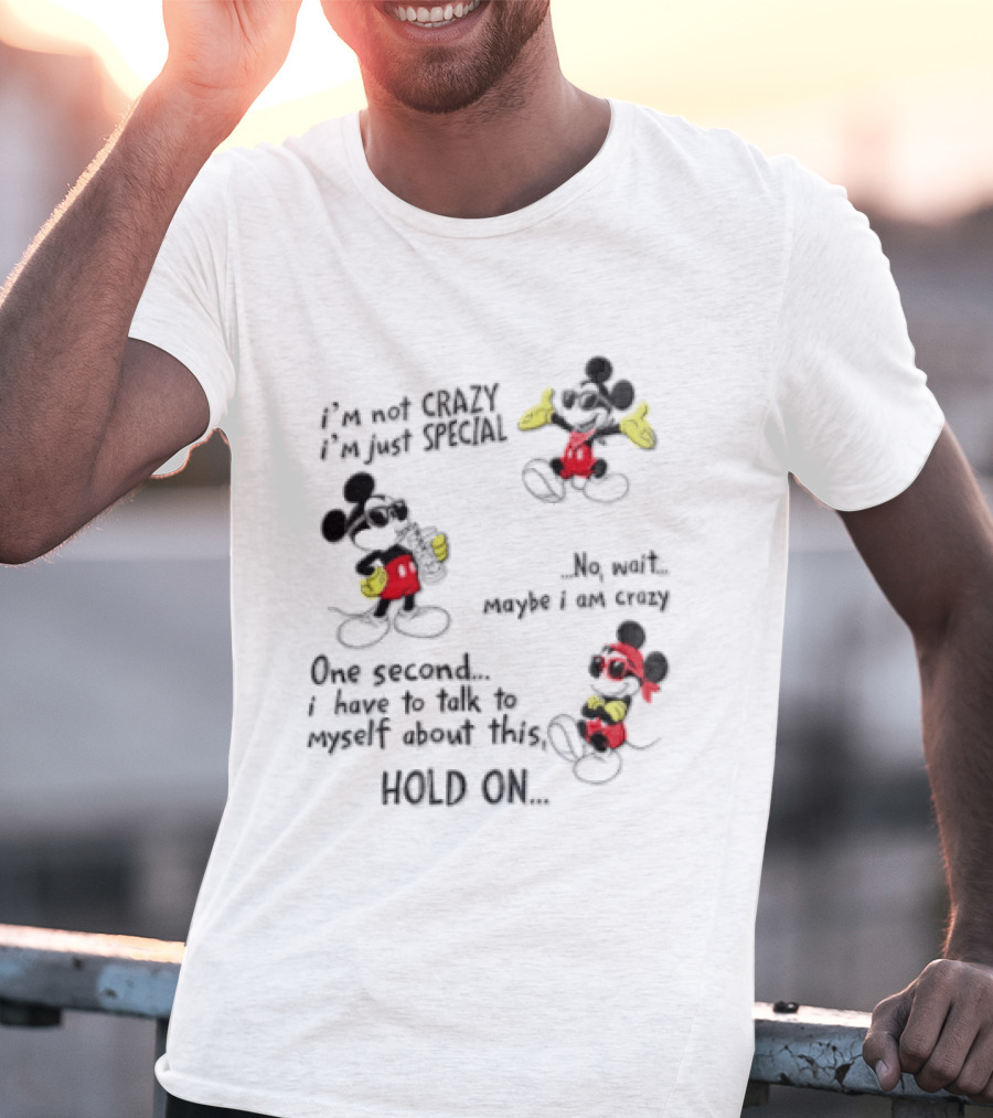 Mickey Mouse Im Not Crazy Im Just Special Maybe I AM Crazy One Second Hold On T-Shirt