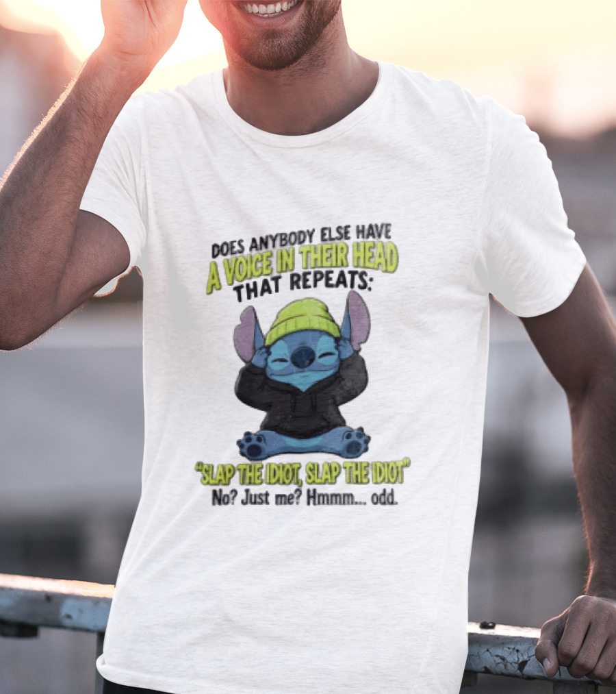 Does Anybody Else Have A Voice In Their Head That Repeats Slap The Idiot Slap No Just Me Hmmm Odd T-Shirt
