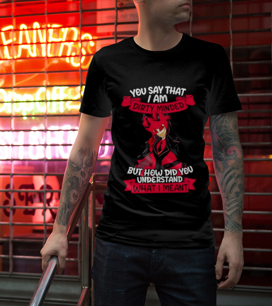 Alastor Hazbin Hotel You Say That I Am Dirty Minded But How Did You Understand T-Shirt