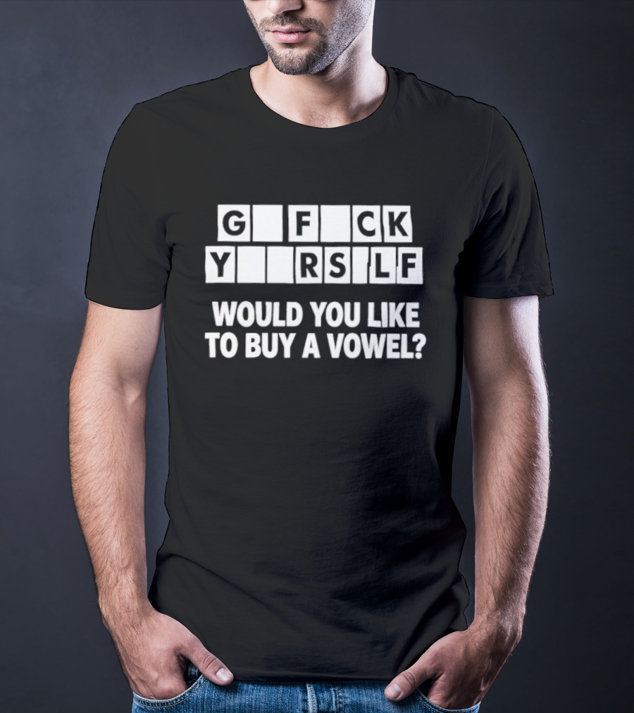 G F CK Y R SLF Would You Like To Buy A Vowel T-Shirt