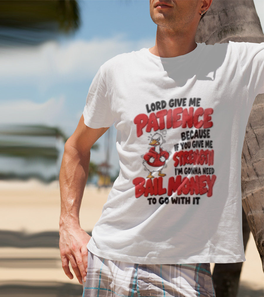 Lord Give Me Patience Strength Bail Money Duck T-Shirt