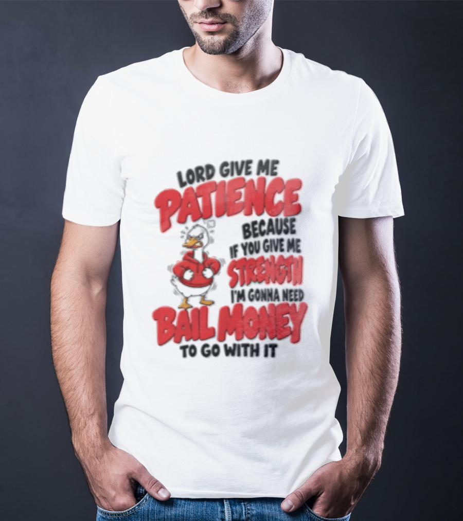 Lord Give Me Patience Strength Bail Money Duck T-Shirt