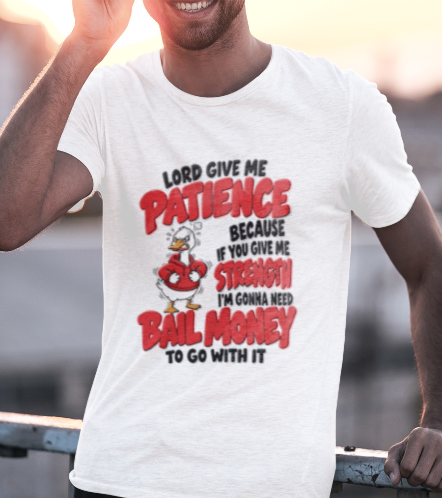 Lord Give Me Patience Strength Bail Money Duck T-Shirt