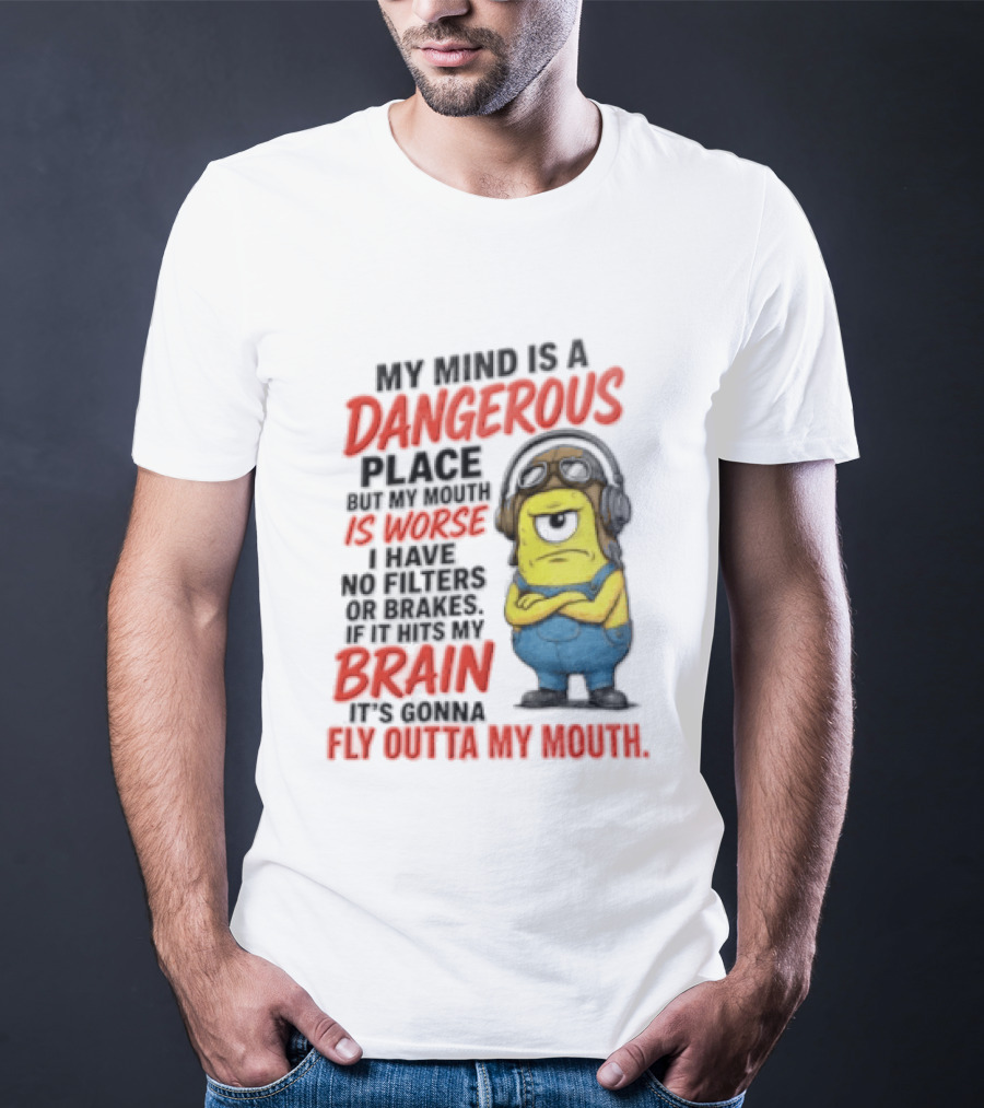 Minions My Mind Is A Dangerous Place My Brain Fly Outta My Mouth T-Shirt