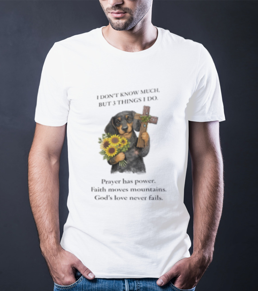 I Don't Know Much But 3 Things I Do Prayer Has Power Faith Moves Mountains God's Love Dog Holding Cross And Sunflowers T-Shirt