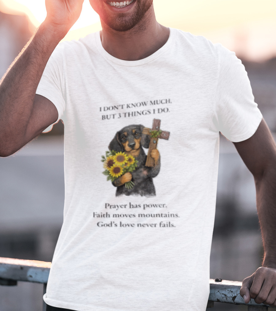 I Don't Know Much But 3 Things I Do Prayer Has Power Faith Moves Mountains God's Love Dog Holding Cross And Sunflowers T-Shirt