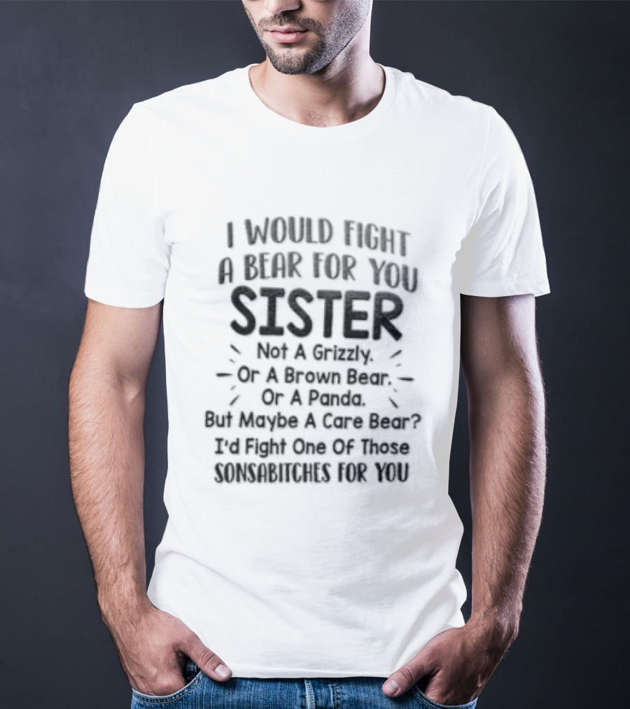 I Would Fight A Bear For You Sister Except Grizzly Brown Panda Fights One Of Those Beer T-Shirt