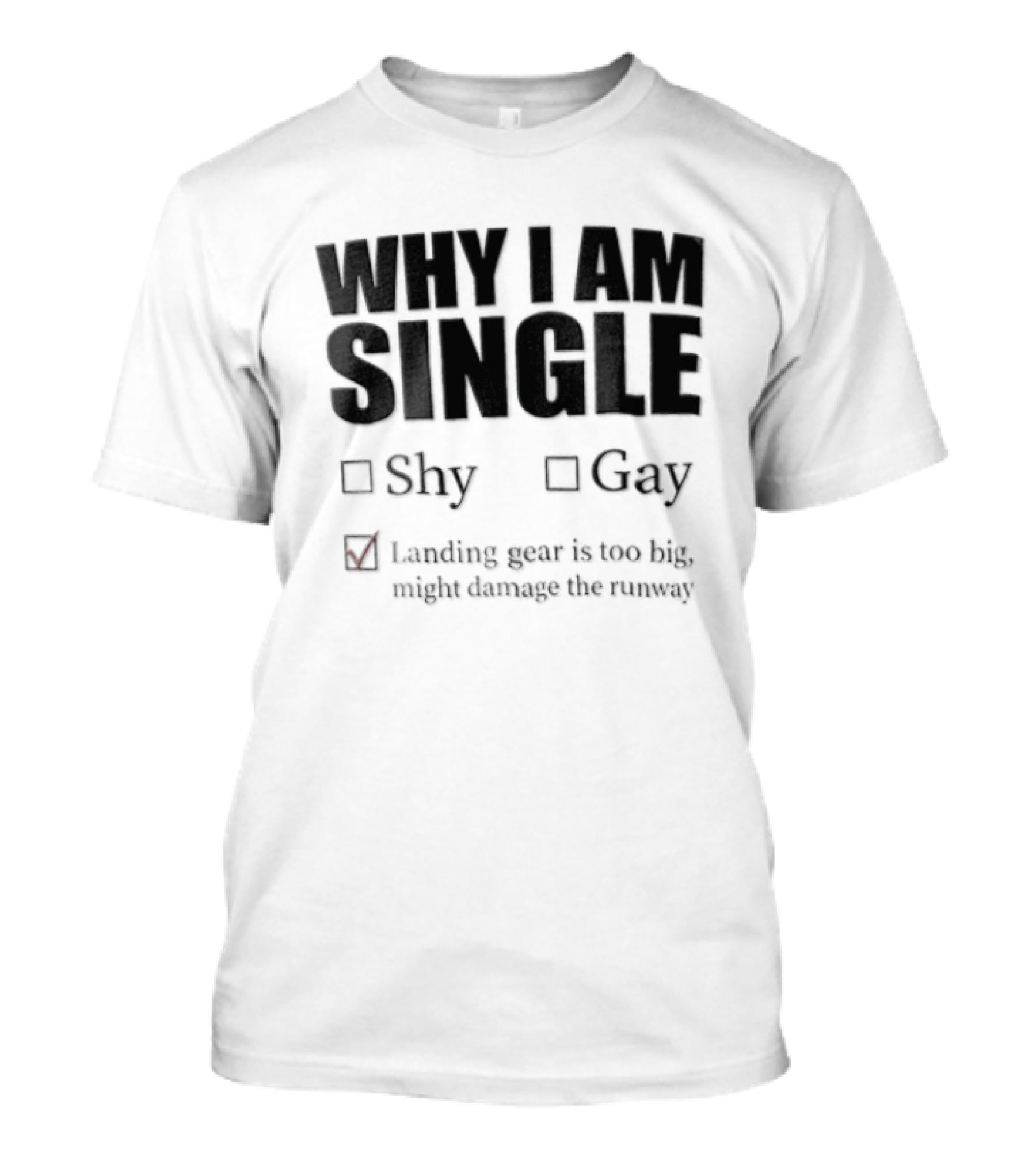 Why I Am Single Shy Gay Landing Gear Is Too Big Might Damage The Runway T-Shirt