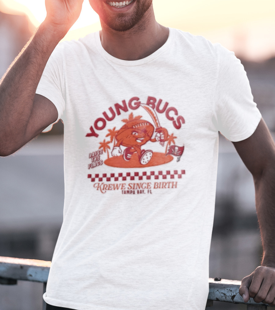 Young Bucs Raise The Flags Krewe Singe Birth Tampa Bay Buccaneers T-Shirt