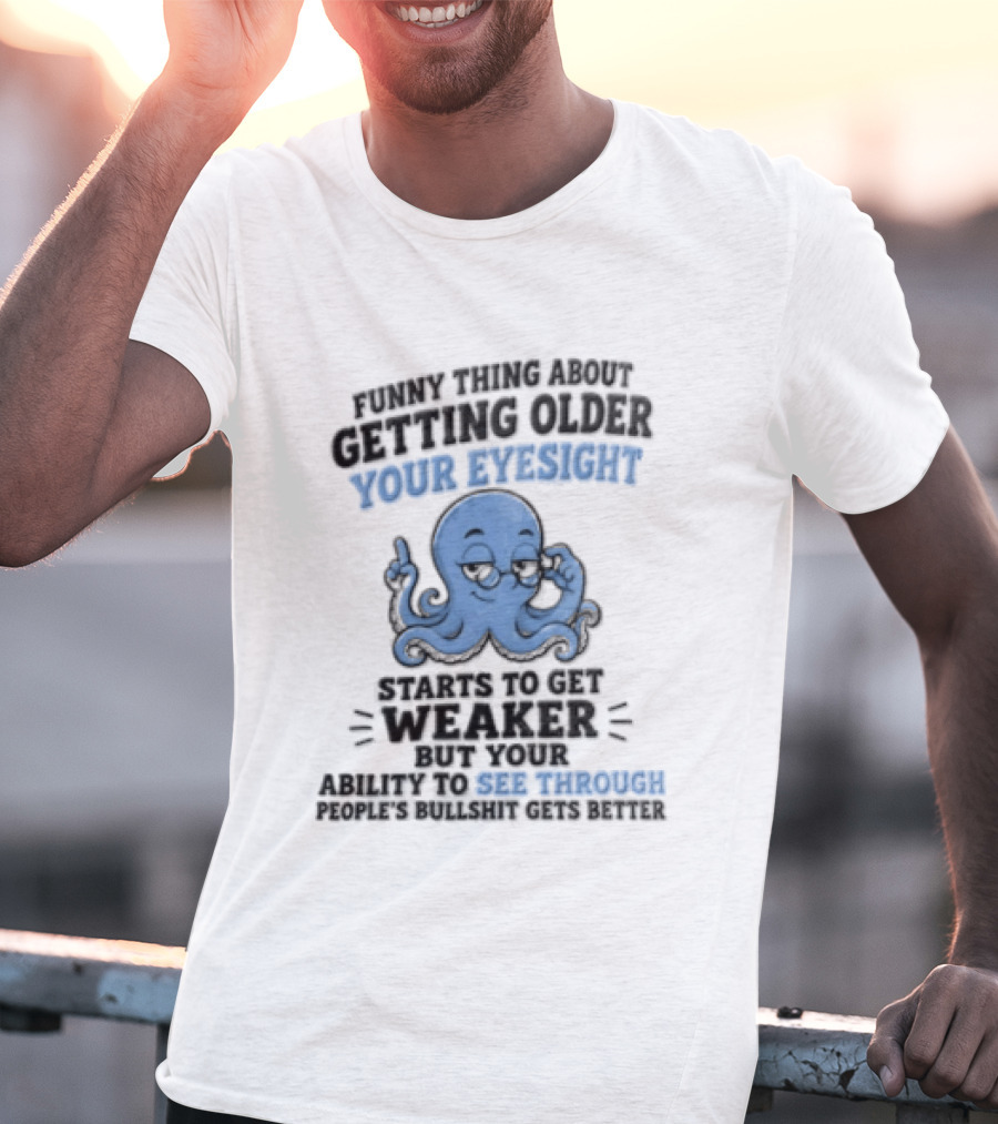 Funny Octopus Thing About Getting Older Your Eyesight Starts To Get Weaker Harder To See Through T-Shirt